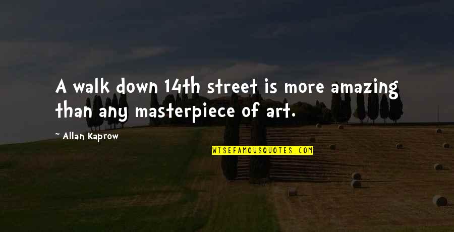Umwelt Kft Quotes By Allan Kaprow: A walk down 14th street is more amazing