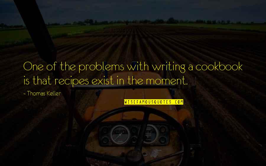 Umweltbundesamt Thg Quote Quotes By Thomas Keller: One of the problems with writing a cookbook