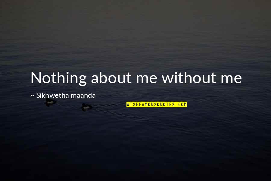 Umweltschutz Youtube Quotes By Sikhwetha Maanda: Nothing about me without me Umweltschutz Youtube Quotes By Sikhwetha Maanda: Nothing about me without me