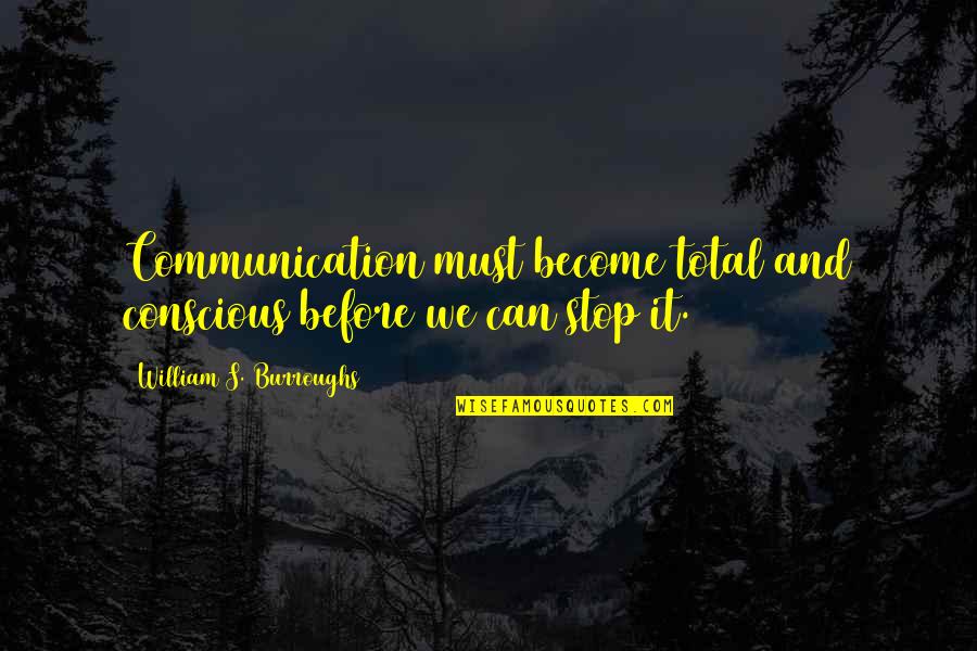 Umzimkhulu Mall Quotes By William S. Burroughs: Communication must become total and conscious before we Umzimkhulu Mall Quotes By William S. Burroughs: Communication must become total and conscious before we