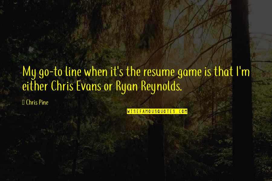 Un Altra Te Quotes By Chris Pine: My go-to line when it's the resume game Un Altra Te Quotes By Chris Pine: My go-to line when it's the resume game