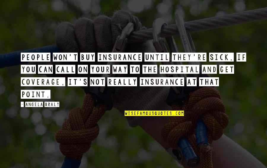 Un Altra Vita Quotes By Angela Braly: People won't buy insurance until they're sick. If Un Altra Vita Quotes By Angela Braly: People won't buy insurance until they're sick. If