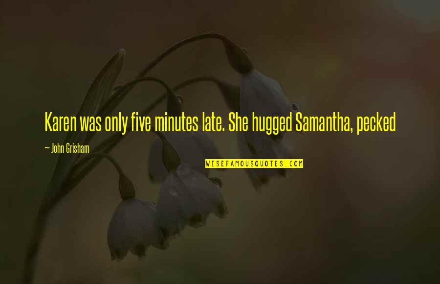 Un Altra Vita Quotes By John Grisham: Karen was only five minutes late. She hugged