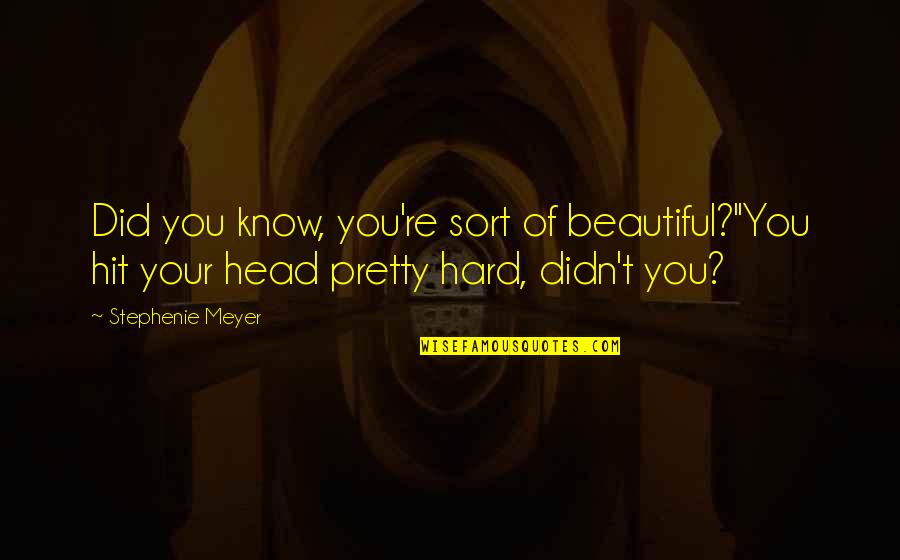 Un Altra Vita Quotes By Stephenie Meyer: Did you know, you're sort of beautiful?''You hit Un Altra Vita Quotes By Stephenie Meyer: Did you know, you're sort of beautiful?''You hit