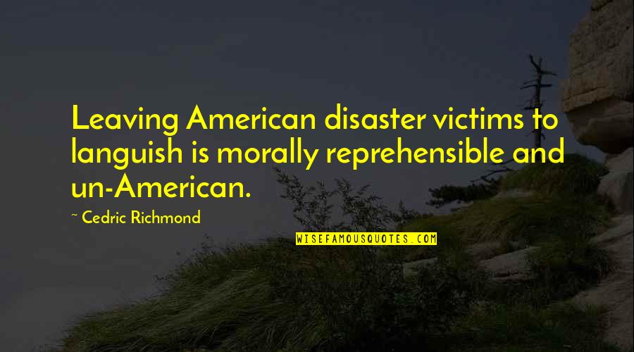 Un American Quotes By Cedric Richmond: Leaving American disaster victims to languish is morally