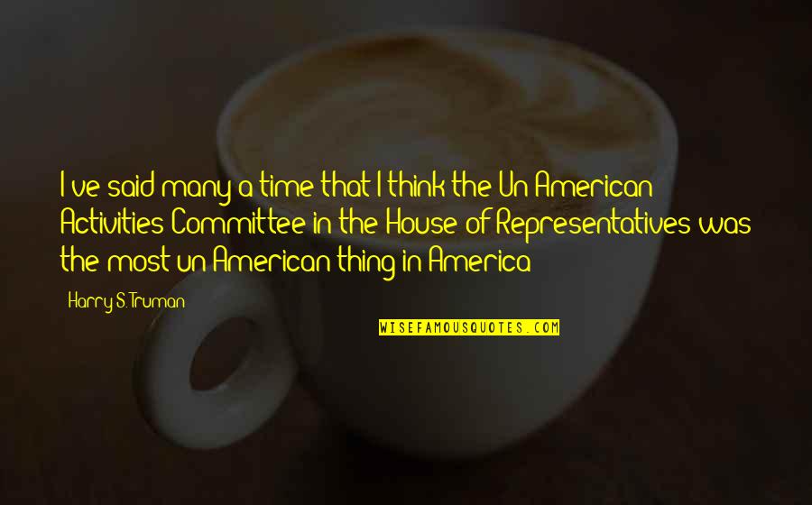 Un American Quotes By Harry S. Truman: I've said many a time that I think