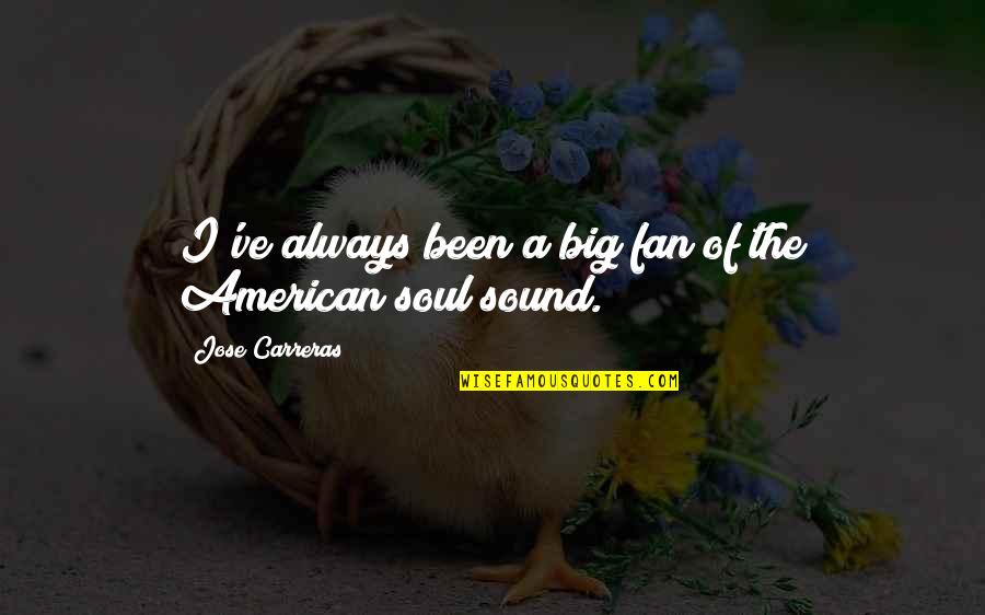 Un American Quotes By Jose Carreras: I've always been a big fan of the