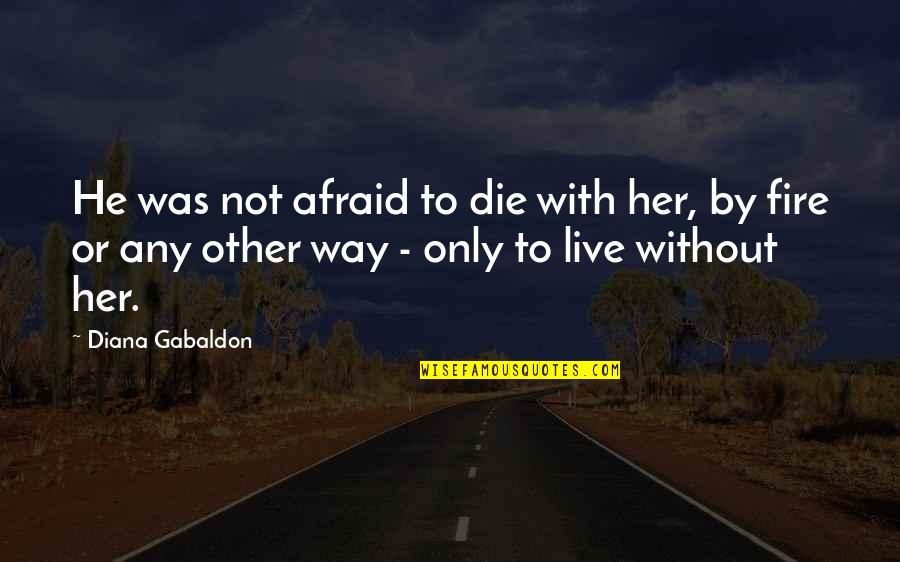Un Amor Inesperado Quotes By Diana Gabaldon: He was not afraid to die with her,