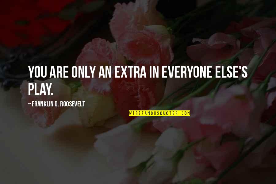 Un Amore All'improvviso Quotes By Franklin D. Roosevelt: You are only an extra in everyone else's