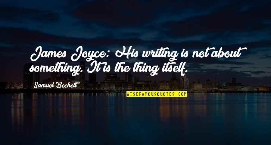 Un Amour Sans Fin Quotes By Samuel Beckett: James Joyce: His writing is not about something.