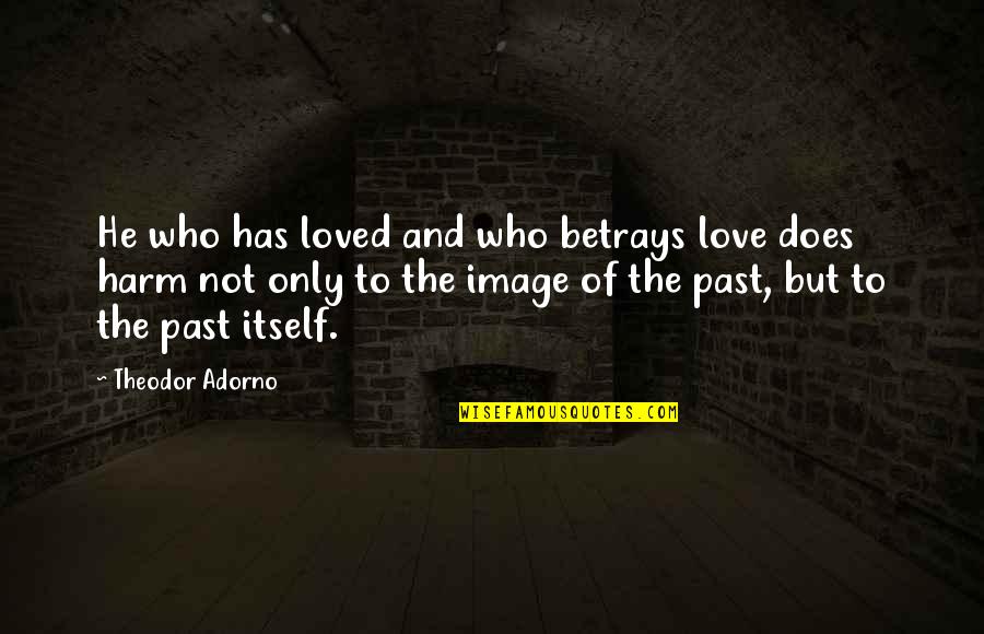 Un Animal En Quotes By Theodor Adorno: He who has loved and who betrays love