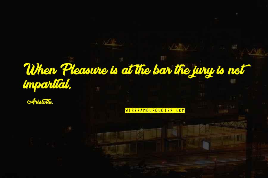 Un Armatura Mreza Quotes By Aristotle.: When Pleasure is at the bar the jury