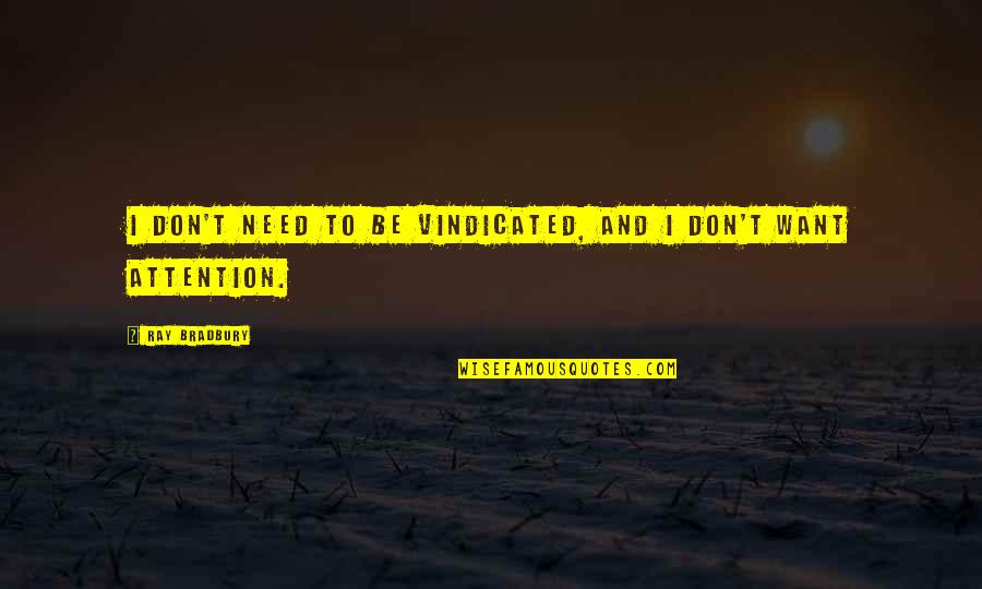 Un Beso Quotes By Ray Bradbury: I don't need to be vindicated, and I