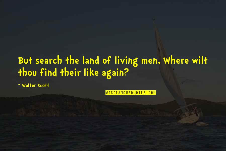 Un Buen Amigo Quotes By Walter Scott: But search the land of living men, Where