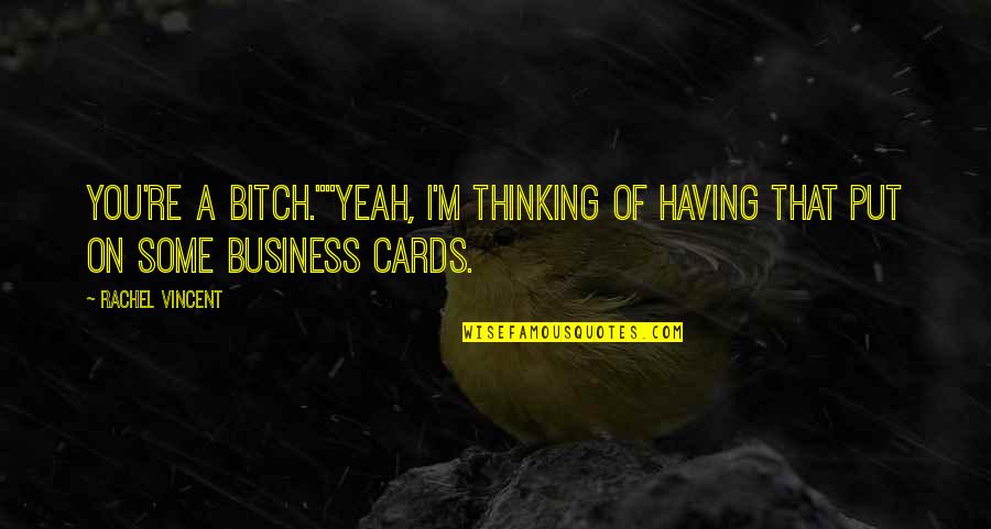 Un Business Cards Quotes By Rachel Vincent: You're a bitch.""Yeah, I'm thinking of having that
