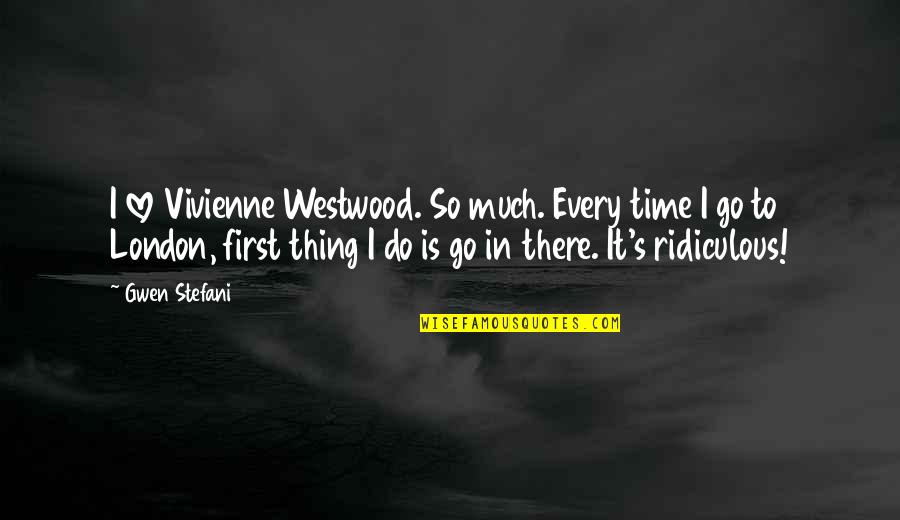 Un Camino Sin Salida Quotes By Gwen Stefani: I love Vivienne Westwood. So much. Every time