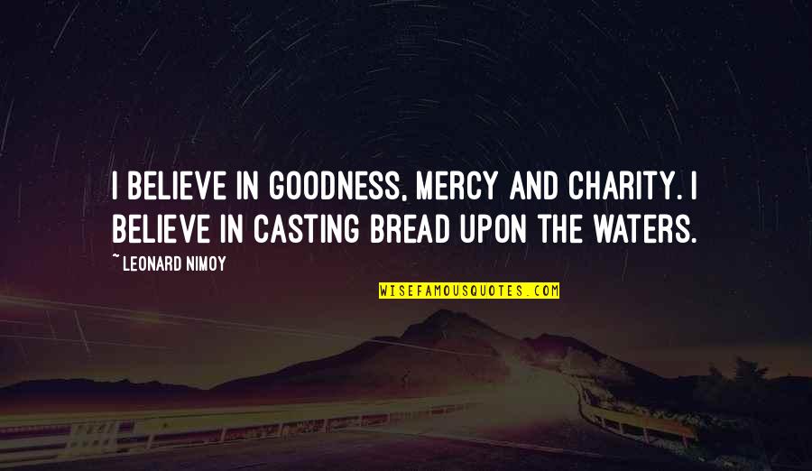Un Casting Quotes By Leonard Nimoy: I believe in goodness, mercy and charity. I