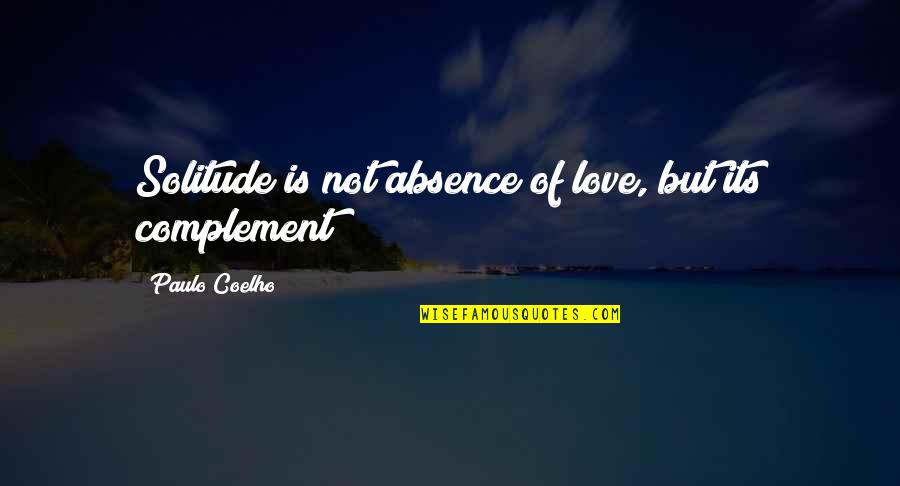 Un Complement Quotes By Paulo Coelho: Solitude is not absence of love, but its