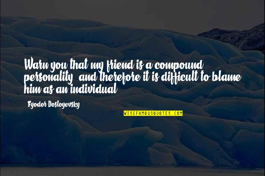 Un Corazon Herido Quotes By Fyodor Dostoyevsky: Warn you that my friend is a compound Un Corazon Herido Quotes By Fyodor Dostoyevsky: Warn you that my friend is a compound