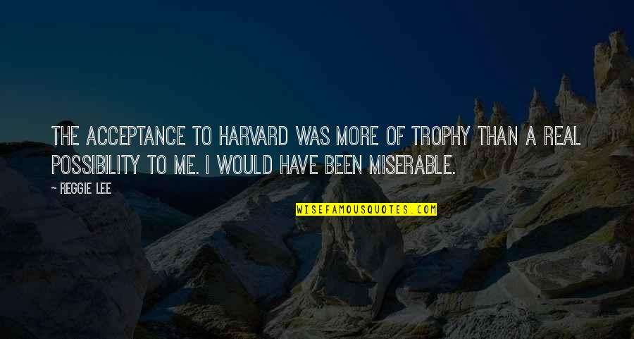Un Corazon Herido Quotes By Reggie Lee: The acceptance to Harvard was more of trophy Un Corazon Herido Quotes By Reggie Lee: The acceptance to Harvard was more of trophy