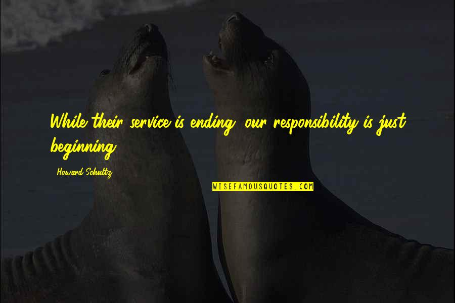 Un Dia A La Vez Quotes By Howard Schultz: While their service is ending, our responsibility is