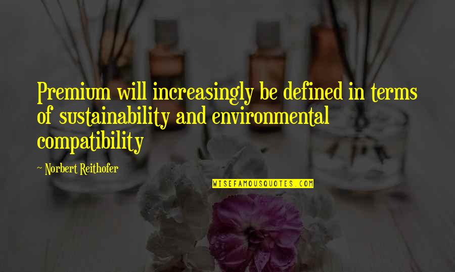 Un Environmental Sustainability Quotes By Norbert Reithofer: Premium will increasingly be defined in terms of