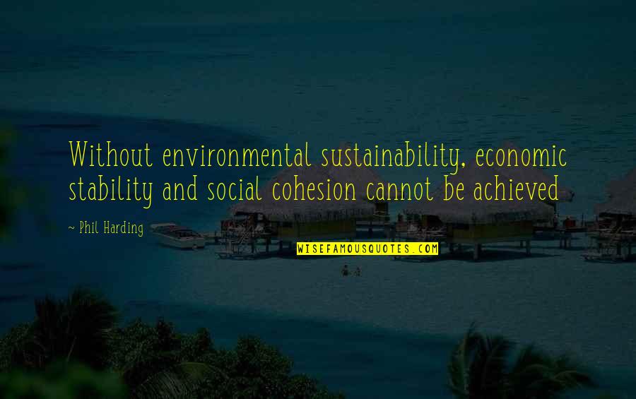 Un Environmental Sustainability Quotes By Phil Harding: Without environmental sustainability, economic stability and social cohesion