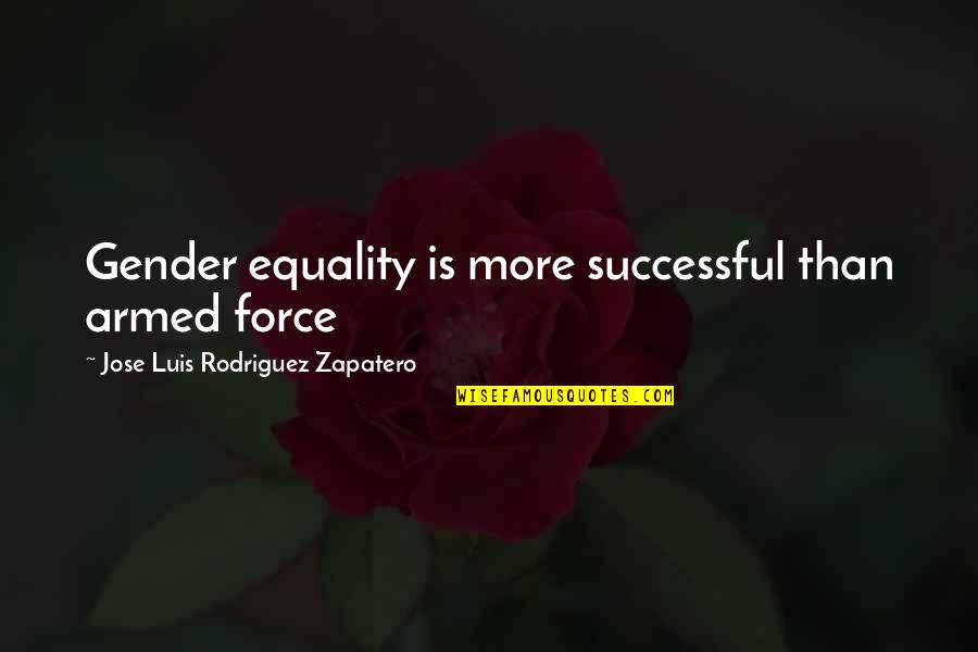 Un Gender Equality Quotes By Jose Luis Rodriguez Zapatero: Gender equality is more successful than armed force