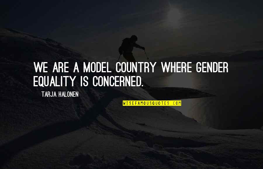 Un Gender Equality Quotes By Tarja Halonen: We are a model country where gender equality