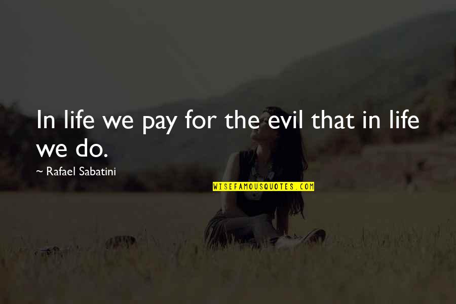 Un Heureux Evenement Quotes By Rafael Sabatini: In life we pay for the evil that