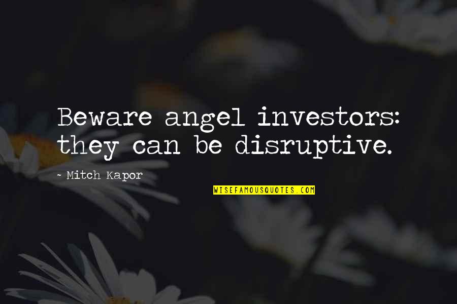 Un Humanitarian Organization Quotes By Mitch Kapor: Beware angel investors: they can be disruptive.