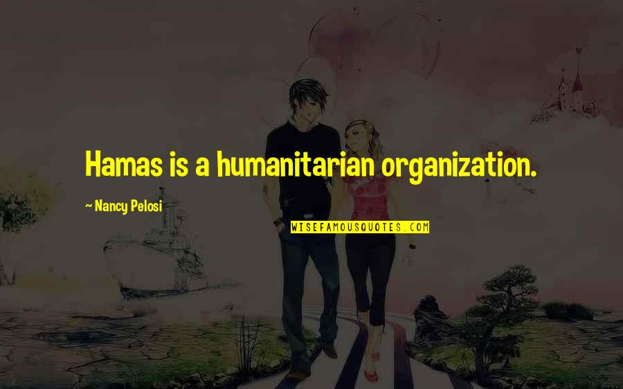 Un Humanitarian Organization Quotes By Nancy Pelosi: Hamas is a humanitarian organization.