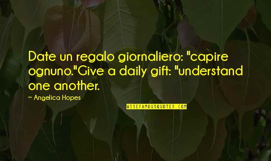 Un Inspirational Quotes By Angelica Hopes: Date un regalo giornaliero: "capire ognuno."Give a daily