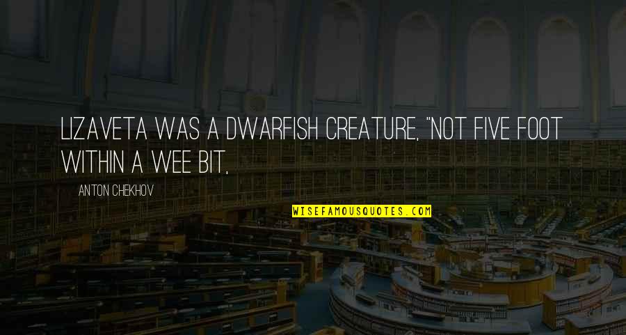 Un Marito Ideale Quotes By Anton Chekhov: Lizaveta was a dwarfish creature, "not five foot