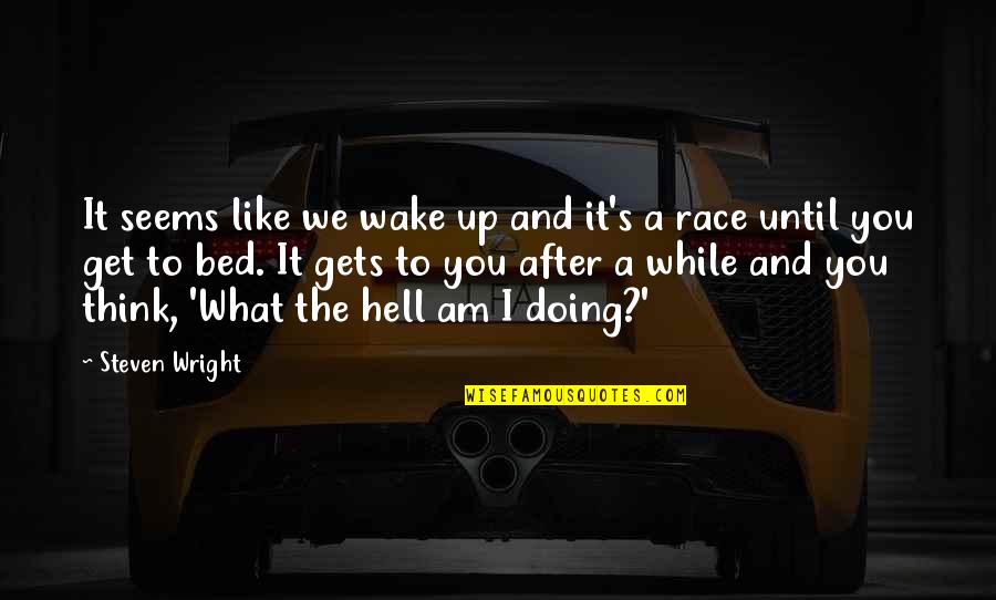 Un Marito Ideale Quotes By Steven Wright: It seems like we wake up and it's Un Marito Ideale Quotes By Steven Wright: It seems like we wake up and it's