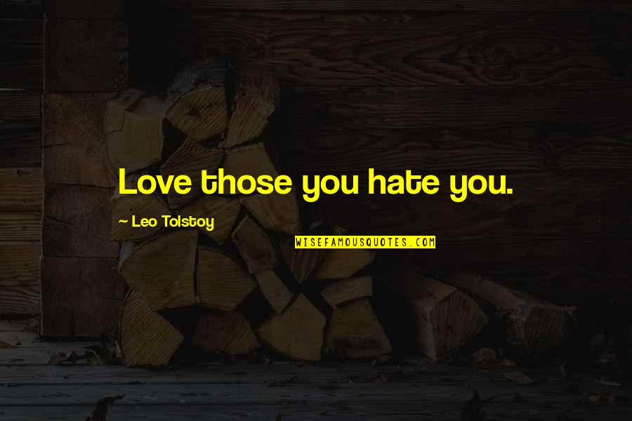 Un Nuevo Amanecer Quotes By Leo Tolstoy: Love those you hate you.