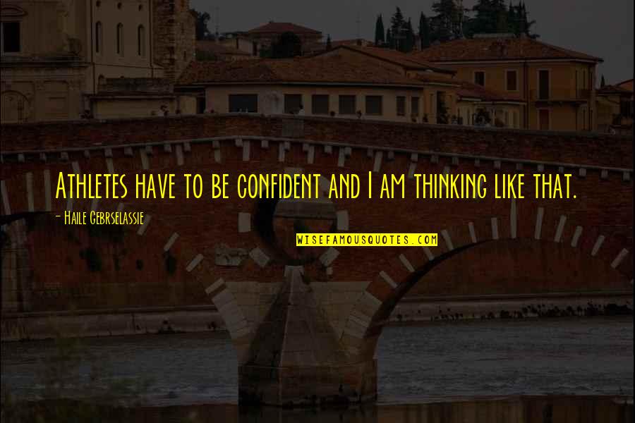Un Nuevo Dia Quotes By Haile Gebrselassie: Athletes have to be confident and I am