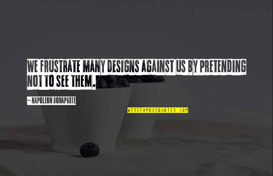 Un Nuevo Dia Quotes By Napoleon Bonaparte: We frustrate many designs against us by pretending