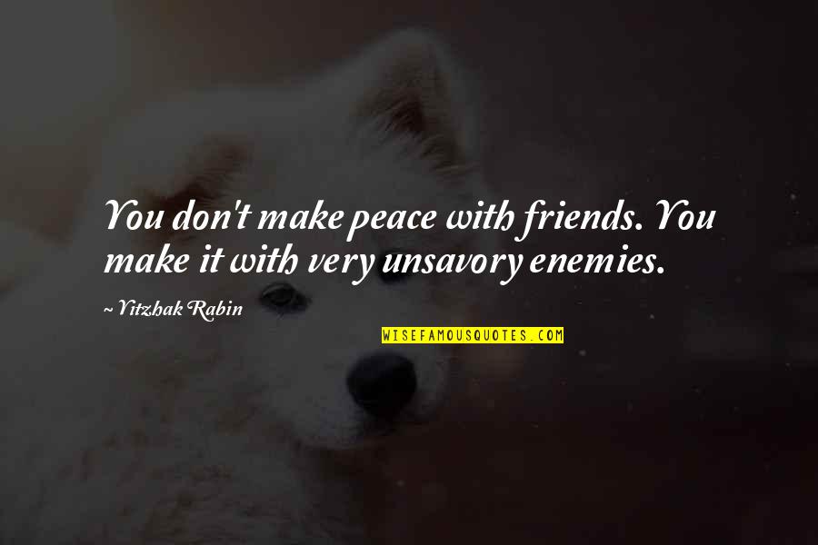 Un Peace Quotes By Yitzhak Rabin: You don't make peace with friends. You make