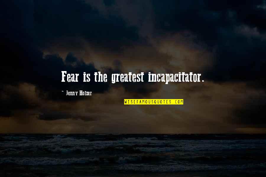 Un Peacekeepers Quotes By Jenny Holzer: Fear is the greatest incapacitator. Un Peacekeepers Quotes By Jenny Holzer: Fear is the greatest incapacitator.