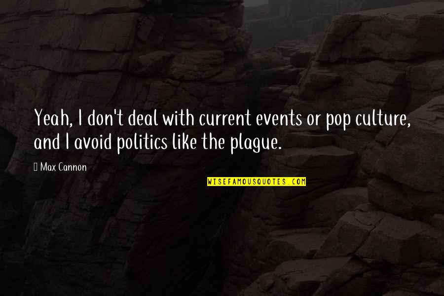 Un Peacekeepers Quotes By Max Cannon: Yeah, I don't deal with current events or Un Peacekeepers Quotes By Max Cannon: Yeah, I don't deal with current events or