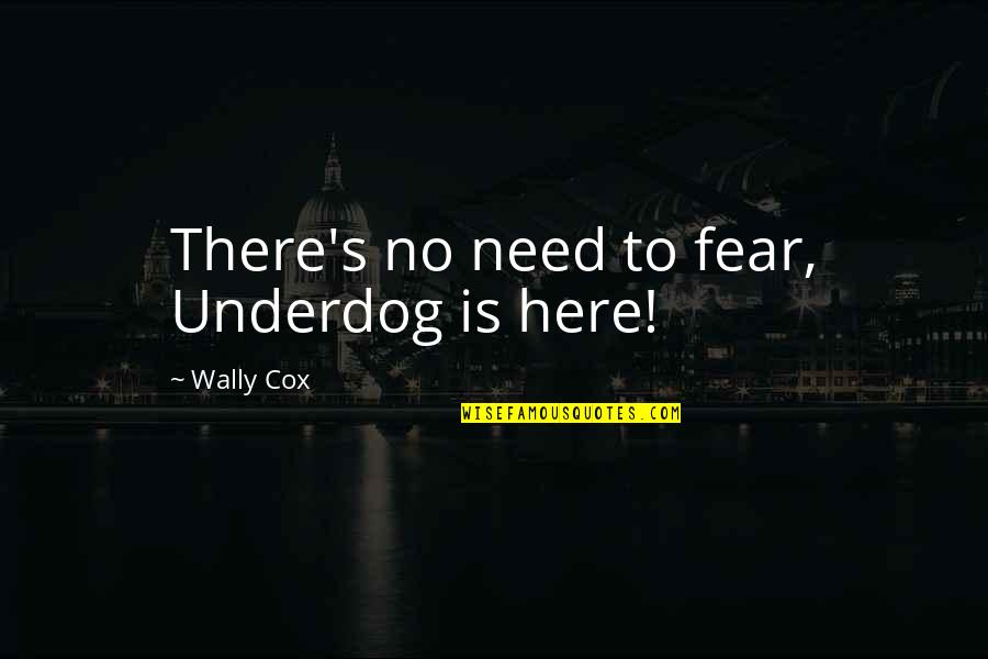 Un Peacekeepers Quotes By Wally Cox: There's no need to fear, Underdog is here! Un Peacekeepers Quotes By Wally Cox: There's no need to fear, Underdog is here!