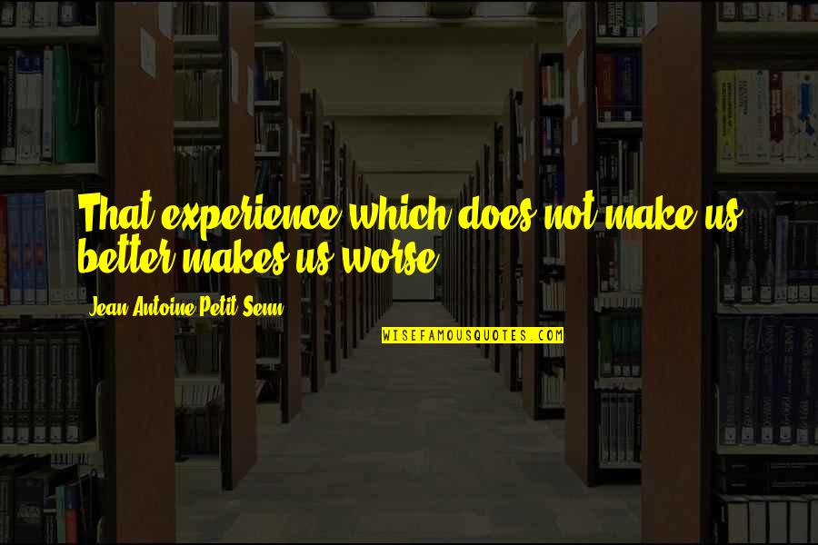 Un Petit Quotes By Jean Antoine Petit-Senn: That experience which does not make us better