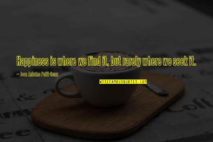 Un Petit Quotes By Jean Antoine Petit-Senn: Happiness is where we find it, but rarely