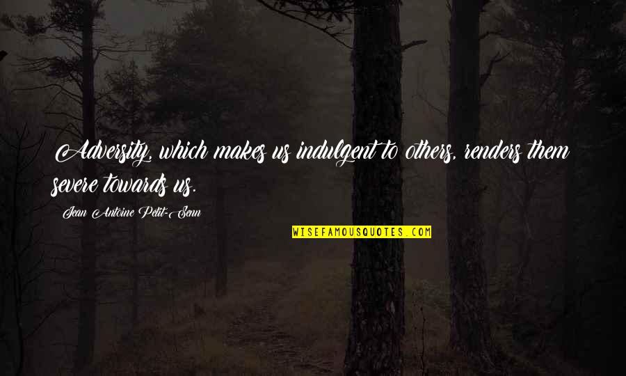 Un Petit Quotes By Jean Antoine Petit-Senn: Adversity, which makes us indulgent to others, renders