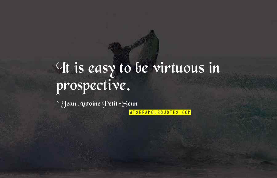 Un Petit Quotes By Jean Antoine Petit-Senn: It is easy to be virtuous in prospective.
