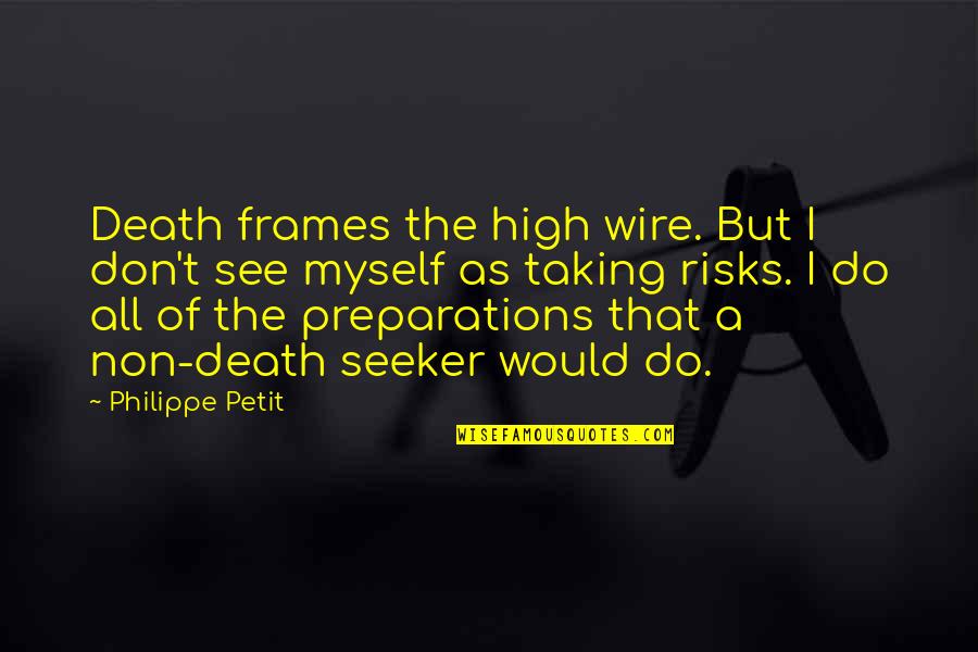 Un Petit Quotes By Philippe Petit: Death frames the high wire. But I don't