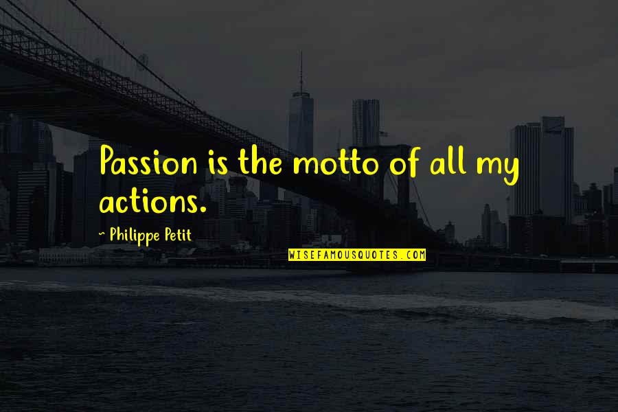 Un Petit Quotes By Philippe Petit: Passion is the motto of all my actions.