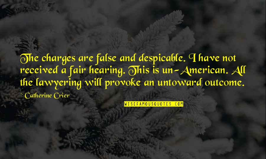 Un Quotes By Catherine Crier: The charges are false and despicable. I have Un Quotes By Catherine Crier: The charges are false and despicable. I have