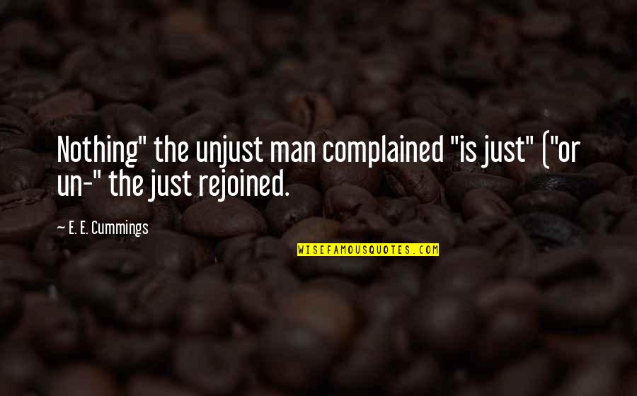 Un Quotes By E. E. Cummings: Nothing" the unjust man complained "is just" ("or